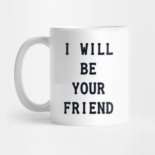 I Will Be Your Friend Mug